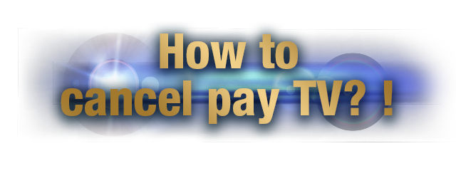 How to cancel pay TV? !